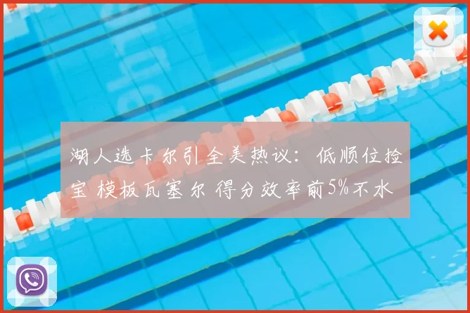 湖人选卡尔引全美热议:低顺位捡宝 模板瓦塞尔 得分效率前5%不水
