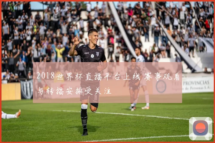 2018世界杯直播平台上线 赛事观看与转播安排受关注