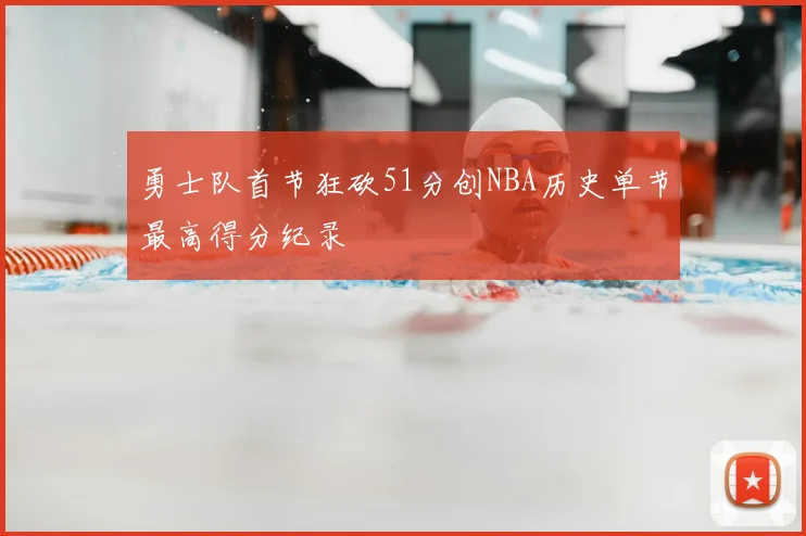 勇士队首节狂砍51分创NBA历史单节最高得分纪录