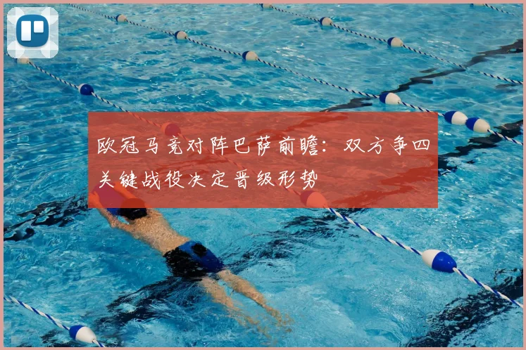欧冠马竞对阵巴萨前瞻：双方争四关键战役决定晋级形势