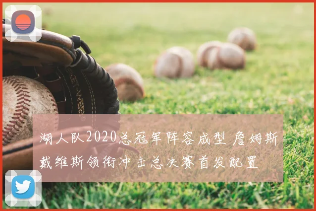湖人队2020总冠军阵容成型 詹姆斯戴维斯领衔冲击总决赛首发配置